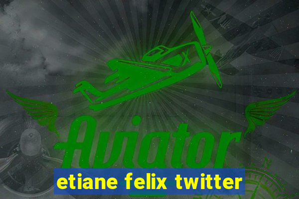 etiane felix twitter